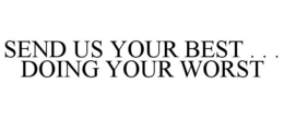 SEND US YOUR BEST . . . DOING YOUR WORST trademark