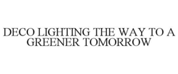 DECO LIGHTING THE WAY TO A GREENER TOMORROW trademark