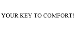 YOUR KEY TO COMFORT! trademark