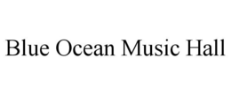 BLUE OCEAN MUSIC HALL trademark
