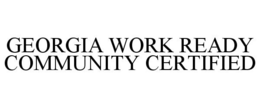 GEORGIA WORK READY COMMUNITY CERTIFIED trademark
