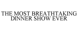 THE MOST BREATHTAKING DINNER SHOW EVER trademark