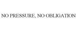 NO PRESSURE, NO OBLIGATION trademark