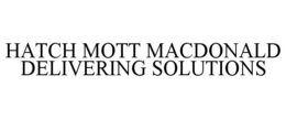 HATCH MOTT MACDONALD DELIVERING SOLUTIONS trademark