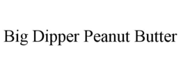 BIG DIPPER PEANUT BUTTER trademark