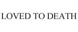 LOVED TO DEATH trademark