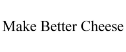 MAKE BETTER CHEESE trademark