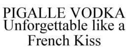 PIGALLE VODKA UNFORGETTABLE LIKE A FRENCH KISS trademark