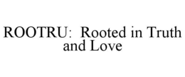 ROOTRU: ROOTED IN TRUTH AND LOVE trademark