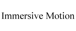 IMMERSIVE MOTION trademark