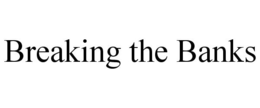 BREAKING THE BANKS trademark