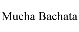 MUCHA BACHATA trademark