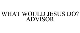 WHAT WOULD JESUS DO? ADVISOR trademark