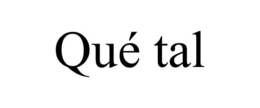 QUÉ TAL trademark