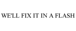 WE'LL FIX IT IN A FLASH trademark