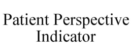 PATIENT PERSPECTIVE INDICATOR trademark