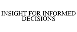 INSIGHT FOR INFORMED DECISIONS trademark