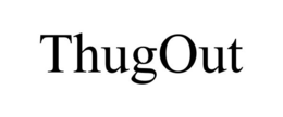 THUGOUT trademark
