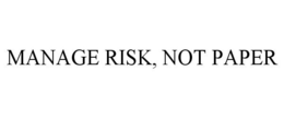 MANAGE RISK, NOT PAPER trademark