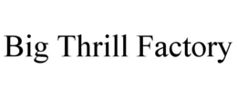 BIG THRILL FACTORY trademark