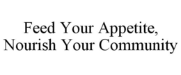 FEED YOUR APPETITE, NOURISH YOUR COMMUNITY trademark