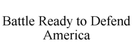 BATTLE READY TO DEFEND AMERICA trademark
