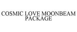 COSMIC LOVE MOONBEAM PACKAGE trademark