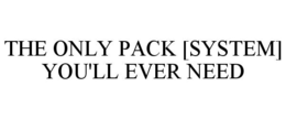 THE ONLY PACK [SYSTEM] YOU'LL EVER NEED trademark