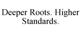 DEEPER ROOTS. HIGHER STANDARDS. trademark
