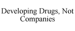 DEVELOPING DRUGS, NOT COMPANIES trademark