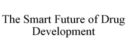 THE SMART FUTURE OF DRUG DEVELOPMENT trademark