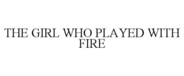 THE GIRL WHO PLAYED WITH FIRE trademark
