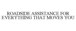 ROADSIDE ASSISTANCE FOR EVERYTHING THAT MOVES YOU trademark