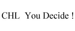 CHL YOU DECIDE ! trademark