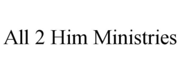ALL 2 HIM MINISTRIES trademark