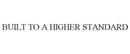 BUILT TO A HIGHER STANDARD trademark
