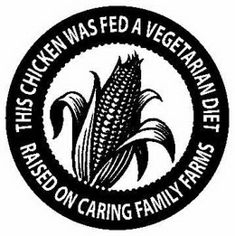 THIS CHICKEN WAS FED A VEGETARIAN DIET RAISED ON CARING FAMILY FARMS trademark