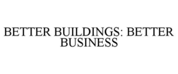 BETTER BUILDINGS: BETTER BUSINESS trademark