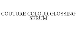 COUTURE COLOUR GLOSSING SERUM trademark
