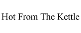 HOT FROM THE KETTLE trademark