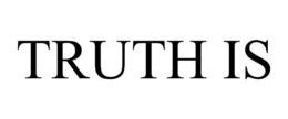 TRUTH IS trademark