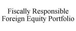 FISCALLY RESPONSIBLE FOREIGN EQUITY PORTFOLIO trademark