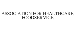 ASSOCIATION FOR HEALTHCARE FOODSERVICE trademark