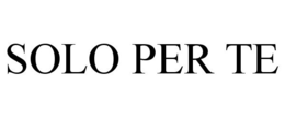 SOLO PER TE trademark
