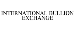 INTERNATIONAL BULLION EXCHANGE trademark
