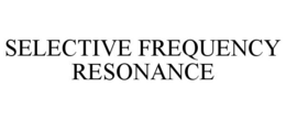 SELECTIVE FREQUENCY RESONANCE trademark