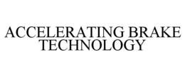 ACCELERATING BRAKE TECHNOLOGY trademark