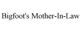 BIGFOOT'S MOTHER-IN-LAW trademark