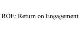 ROE: RETURN ON ENGAGEMENT trademark