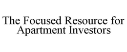 THE FOCUSED RESOURCE FOR APARTMENT INVESTORS trademark